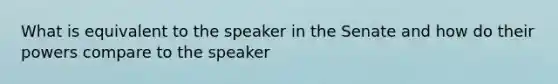 What is equivalent to the speaker in the Senate and how do their powers compare to the speaker