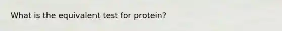 What is the equivalent test for protein?