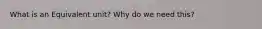 What is an Equivalent unit? Why do we need this?