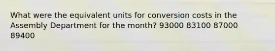 What were the equivalent units for conversion costs in the Assembly Department for the month? 93000 83100 87000 89400