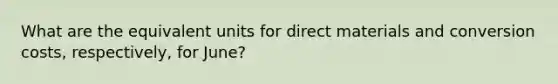 What are the equivalent units for direct materials and conversion costs, respectively, for June?