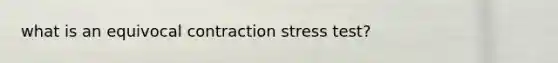 what is an equivocal contraction stress test?