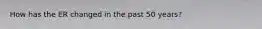 How has the ER changed in the past 50 years?