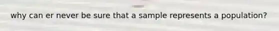 why can er never be sure that a sample represents a population?