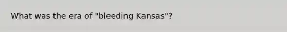 What was the era of "bleeding Kansas"?