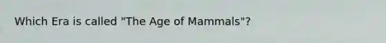 Which Era is called "The Age of Mammals"?