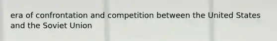 era of confrontation and competition between the United States and the Soviet Union