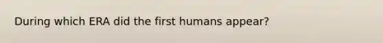 During which ERA did the first humans appear?