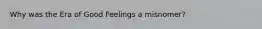 Why was the Era of Good Feelings a misnomer?