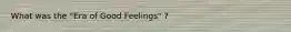 What was the "Era of Good Feelings" ?