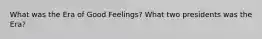 What was the Era of Good Feelings? What two presidents was the Era?