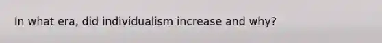 In what era, did individualism increase and why?