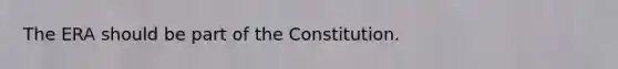 The ERA should be part of the Constitution.