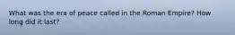 What was the era of peace called in the Roman Empire? How long did it last?