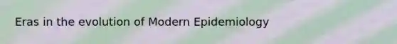 Eras in the evolution of Modern Epidemiology