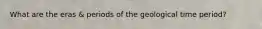 What are the eras & periods of the geological time period?