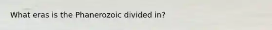 What eras is the Phanerozoic divided in?