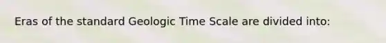 Eras of the standard Geologic Time Scale are divided into: