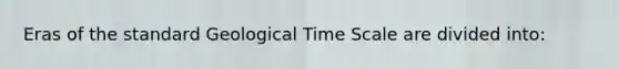 Eras of the standard Geological Time Scale are divided into: