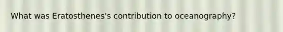 What was Eratosthenes's contribution to oceanography?
