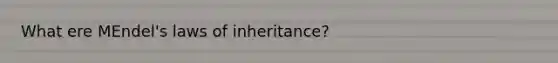 What ere MEndel's laws of inheritance?