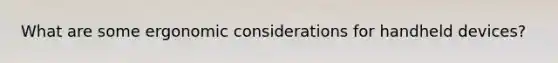 What are some ergonomic considerations for handheld devices?
