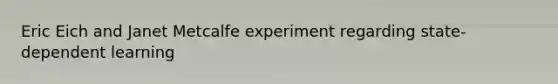 Eric Eich and Janet Metcalfe experiment regarding state-dependent learning