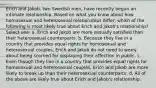 Erich and Jakob, two Swedish men, have recently begun an intimate relationship. Based on what you know about how homosexual and heterosexual relationships differ, which of the following is most likely true about Erich and Jakob's relationship? Select one: a. Erich and Jakob are more sexually satisfied than their heterosexual counterparts. b. Because they live in a country that provides equal rights for homosexual and heterosexual couples, Erich and Jakob do not need to worry about being scorned for displaying their affection in public. c. Even though they live in a country that provides equal rights for homosexual and heterosexual couples, Erich and Jakob are more likely to break up than their heterosexual counterparts. d. All of the above are likely true about Erich and Jakob's relationship.