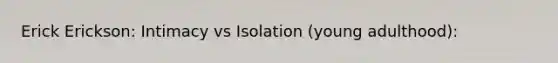 Erick Erickson: Intimacy vs Isolation (young adulthood):