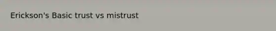 Erickson's Basic trust vs mistrust