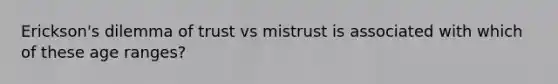 Erickson's dilemma of trust vs mistrust is associated with which of these age ranges?