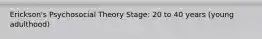 Erickson's Psychosocial Theory Stage: 20 to 40 years (young adulthood)