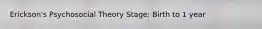 Erickson's Psychosocial Theory Stage: Birth to 1 year