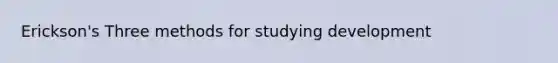 Erickson's Three methods for studying development