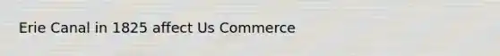 Erie Canal in 1825 affect Us Commerce