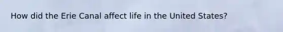 How did the Erie Canal affect life in the United States?