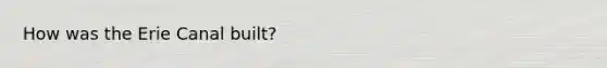 How was the Erie Canal built?
