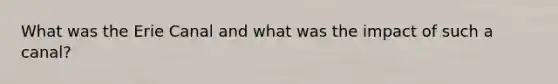 What was the Erie Canal and what was the impact of such a canal?