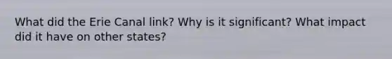 What did the Erie Canal link? Why is it significant? What impact did it have on other states?