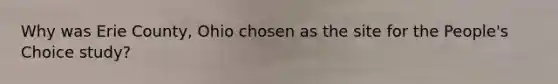Why was Erie County, Ohio chosen as the site for the People's Choice study?