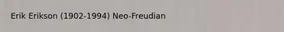 Erik Erikson (1902-1994) Neo-Freudian