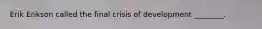 Erik Erikson called the final crisis of development ________.