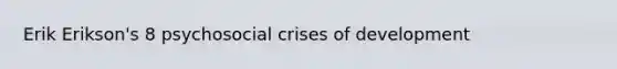 Erik Erikson's 8 psychosocial crises of development