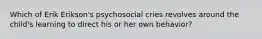 Which of Erik Erikson's psychosocial cries revolves around the child's learning to direct his or her own behavior?