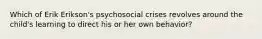 Which of Erik Erikson's psychosocial crises revolves around the child's learning to direct his or her own behavior?