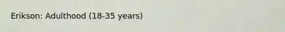 Erikson: Adulthood (18-35 years)