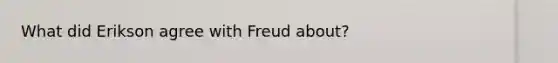 What did Erikson agree with Freud about?