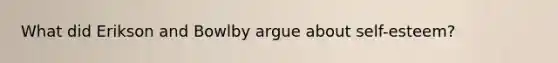 What did Erikson and Bowlby argue about self-esteem?