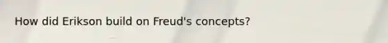 How did Erikson build on Freud's concepts?