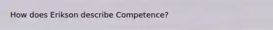 How does Erikson describe Competence?